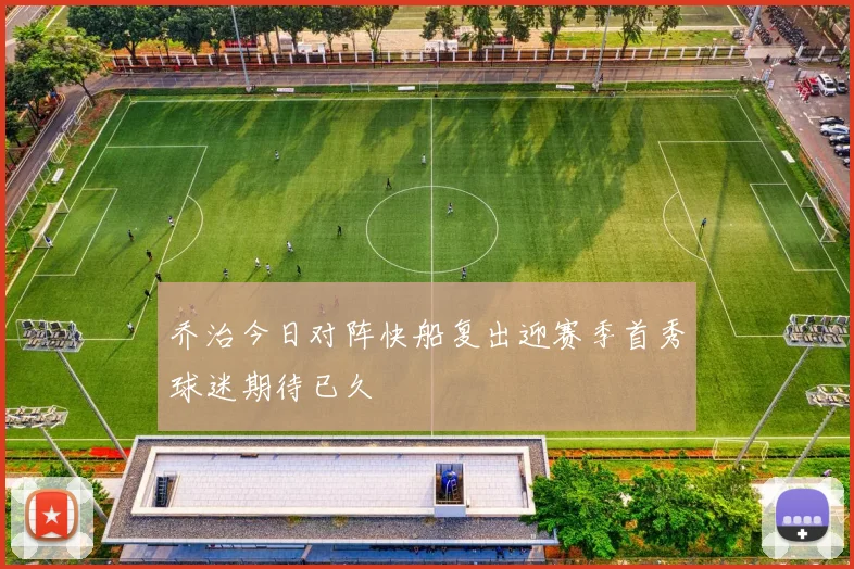 乔治今日对阵快船复出迎赛季首秀球迷期待已久