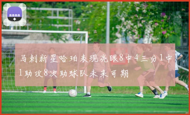 马刺新星哈珀表现亮眼8中4三分1中1助攻8次助球队未来可期